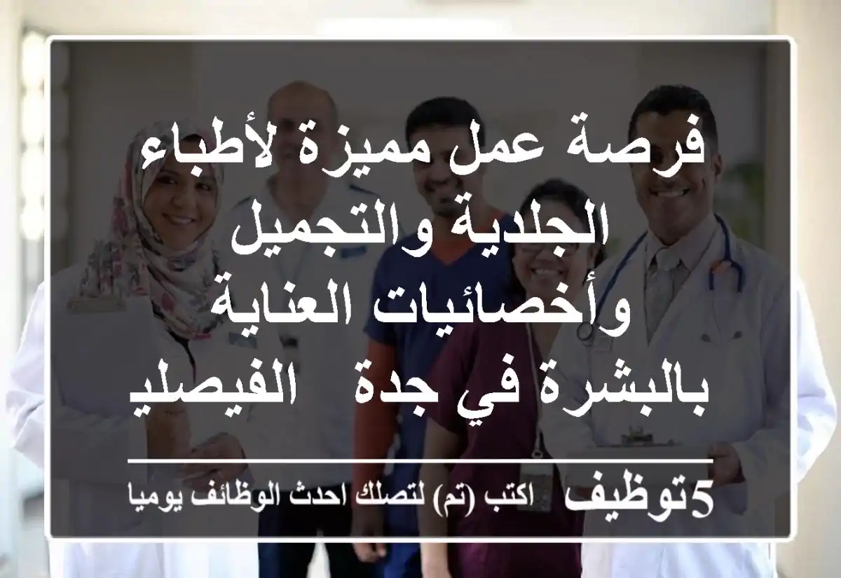 فرصة عمل مميزة لأطباء الجلدية والتجميل وأخصائيات العناية بالبشرة في جدة - الفيصلية