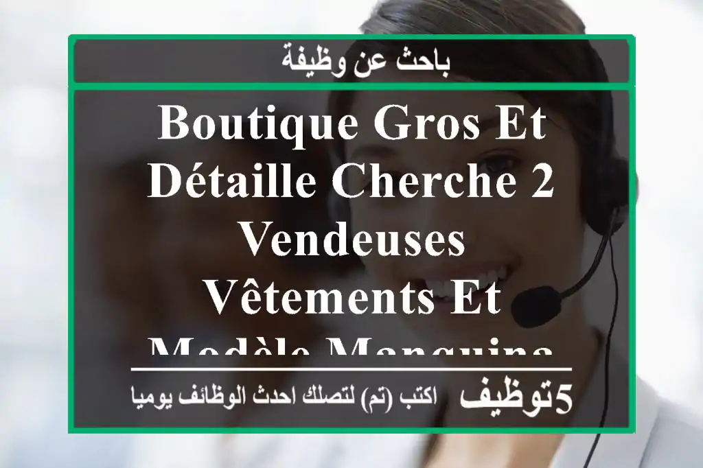 boutique gros et détaille cherche 2 vendeuses vêtements et modèle manquina bonne présentation ...