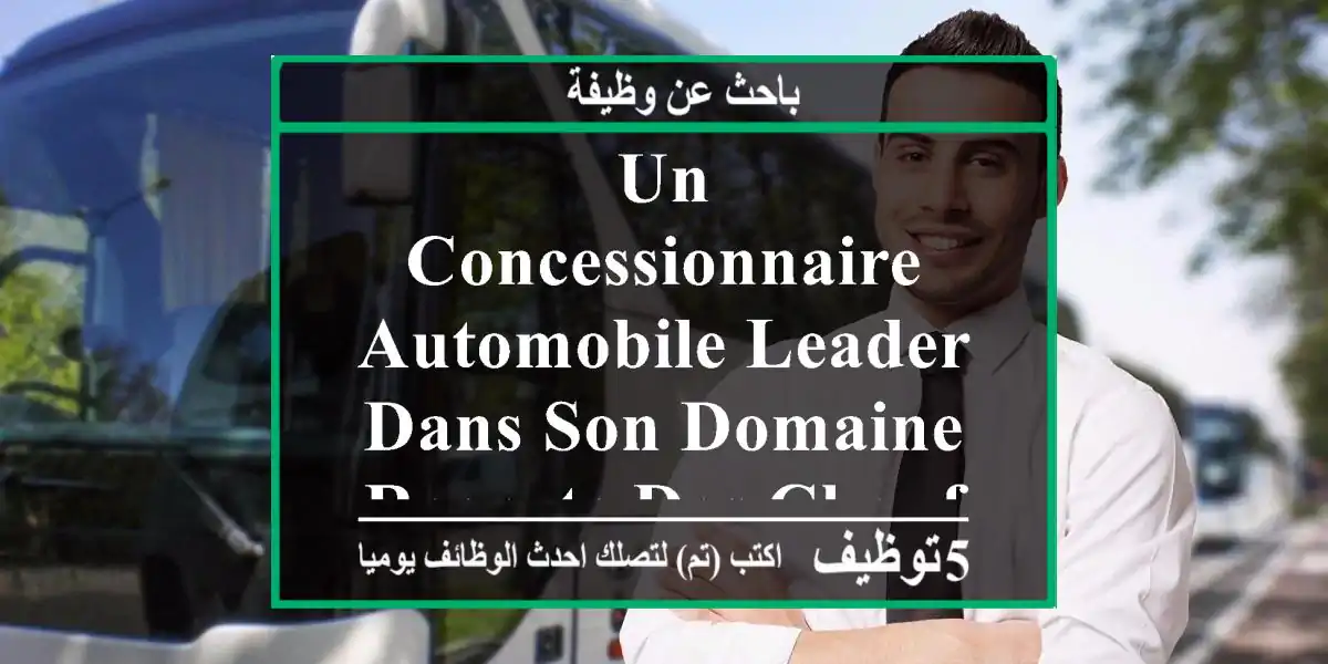 un concessionnaire automobile leader dans son domaine recrute des chauffeurs qualifiés ...