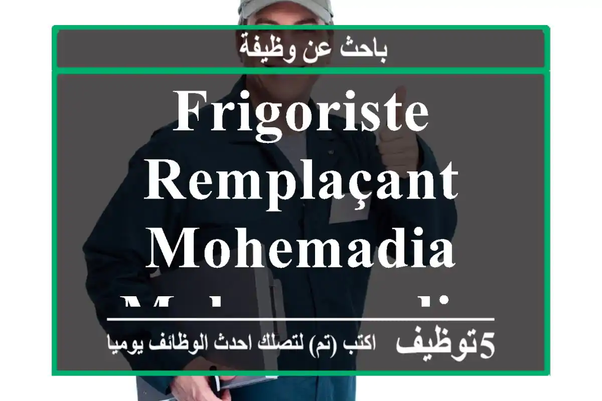 Frigoriste remplaçant - Mohemadia - - Mohammedia