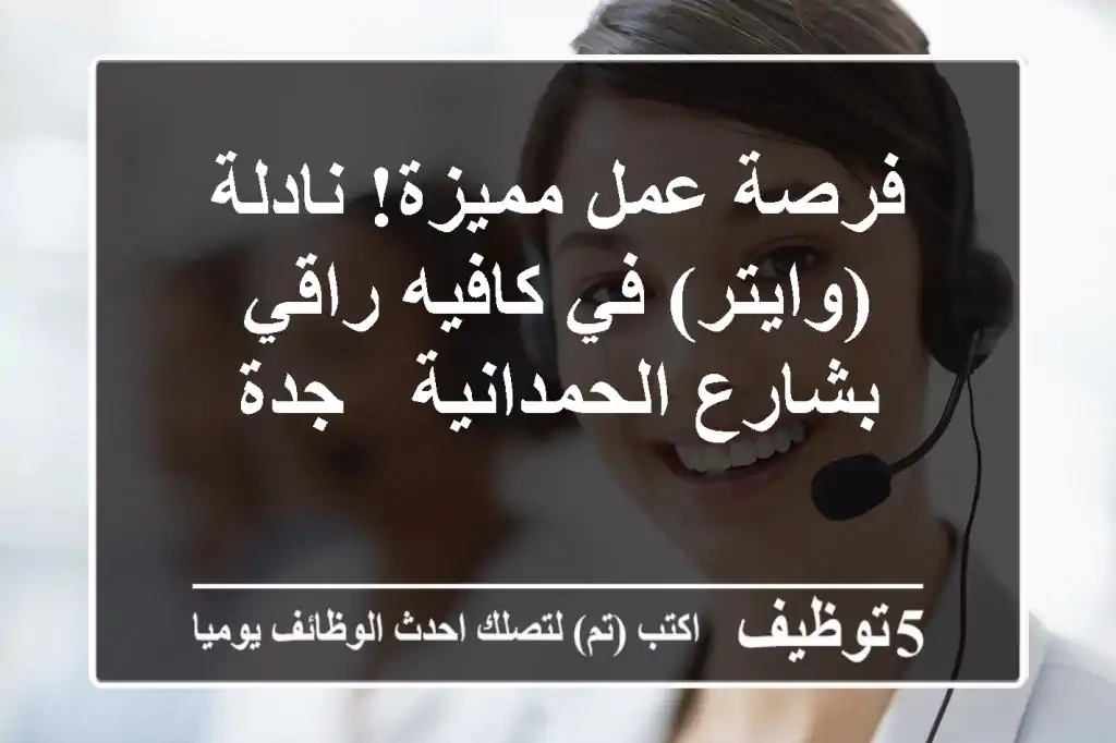فرصة عمل مميزة!  نادلة (وايتر) في كافيه راقي بشارع الحمدانية - جدة