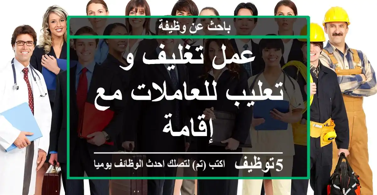 عمل تغليف و تعليب للعاملات مع إقامة