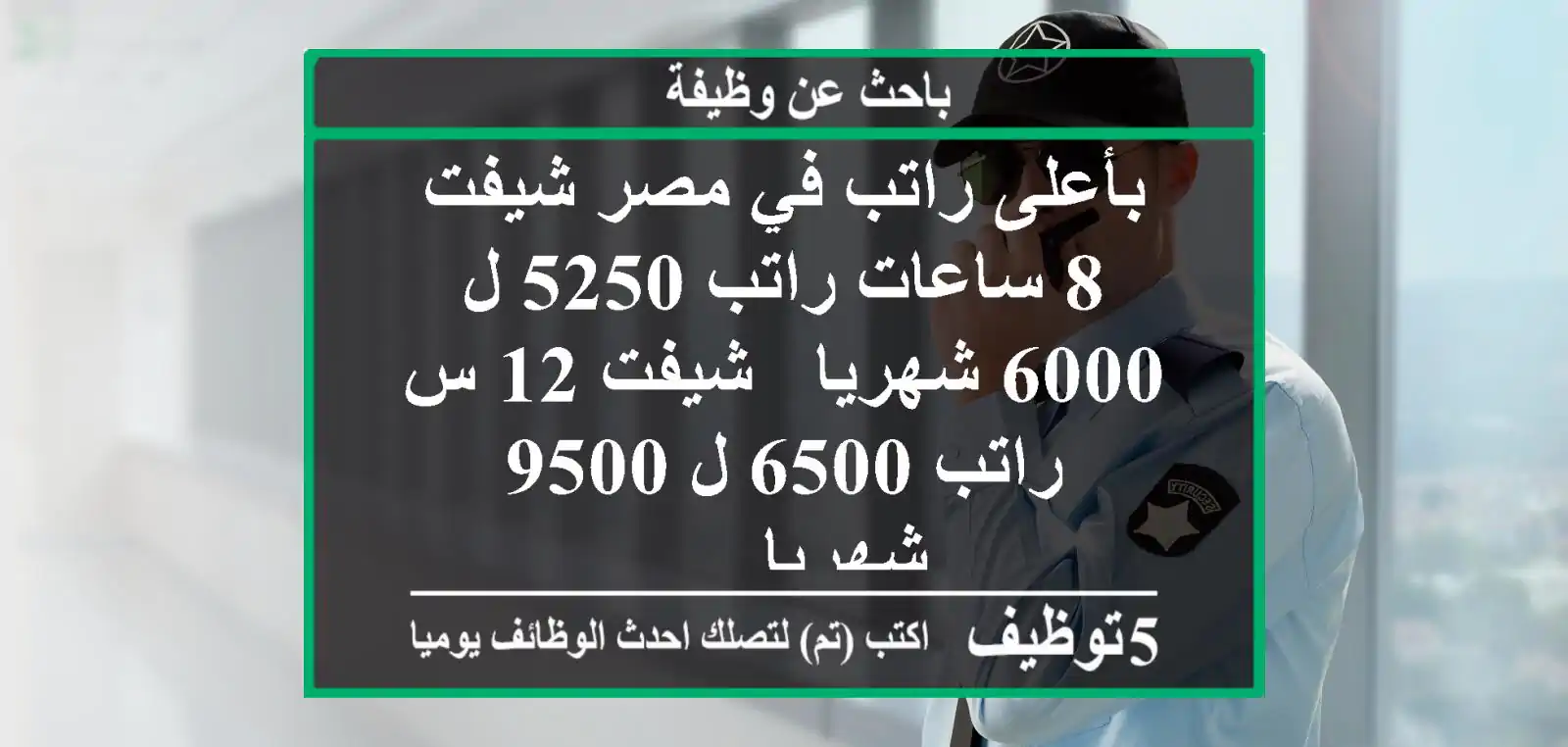 بأعلى راتب في مصر شيفت 8 ساعات راتب 5250 ل 6000 شهريا - شيفت 12 س راتب 6500 ل 9500 شهريا - ...
