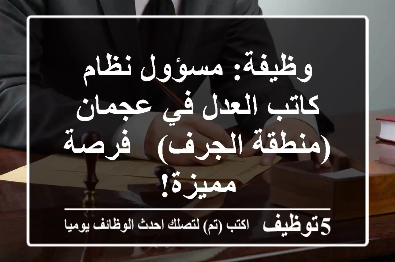 وظيفة: مسؤول نظام كاتب العدل في عجمان (منطقة الجرف) - فرصة مميزة!