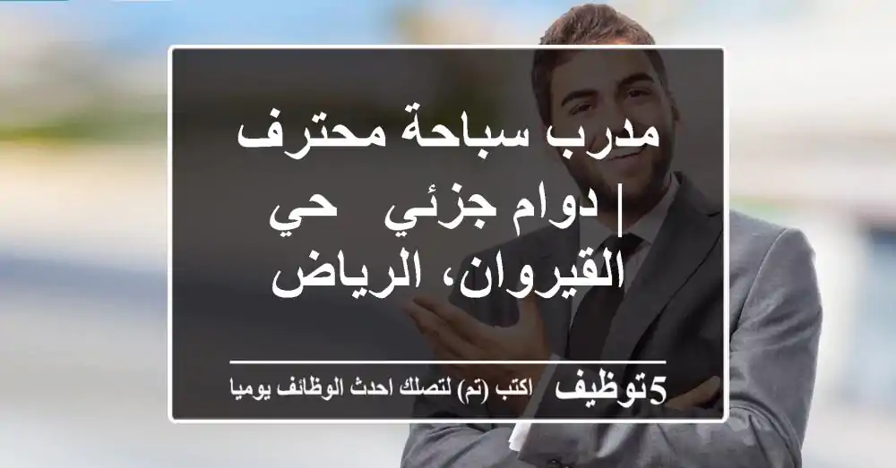 مدرب سباحة محترف | دوام جزئي - حي القيروان، الرياض