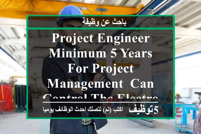 project engineer, minimum 5 years for project management, can control the electromechanical ...