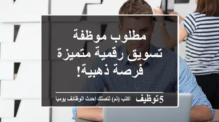 مطلوب موظفة تسويق رقمية متميزة - فرصة ذهبية!