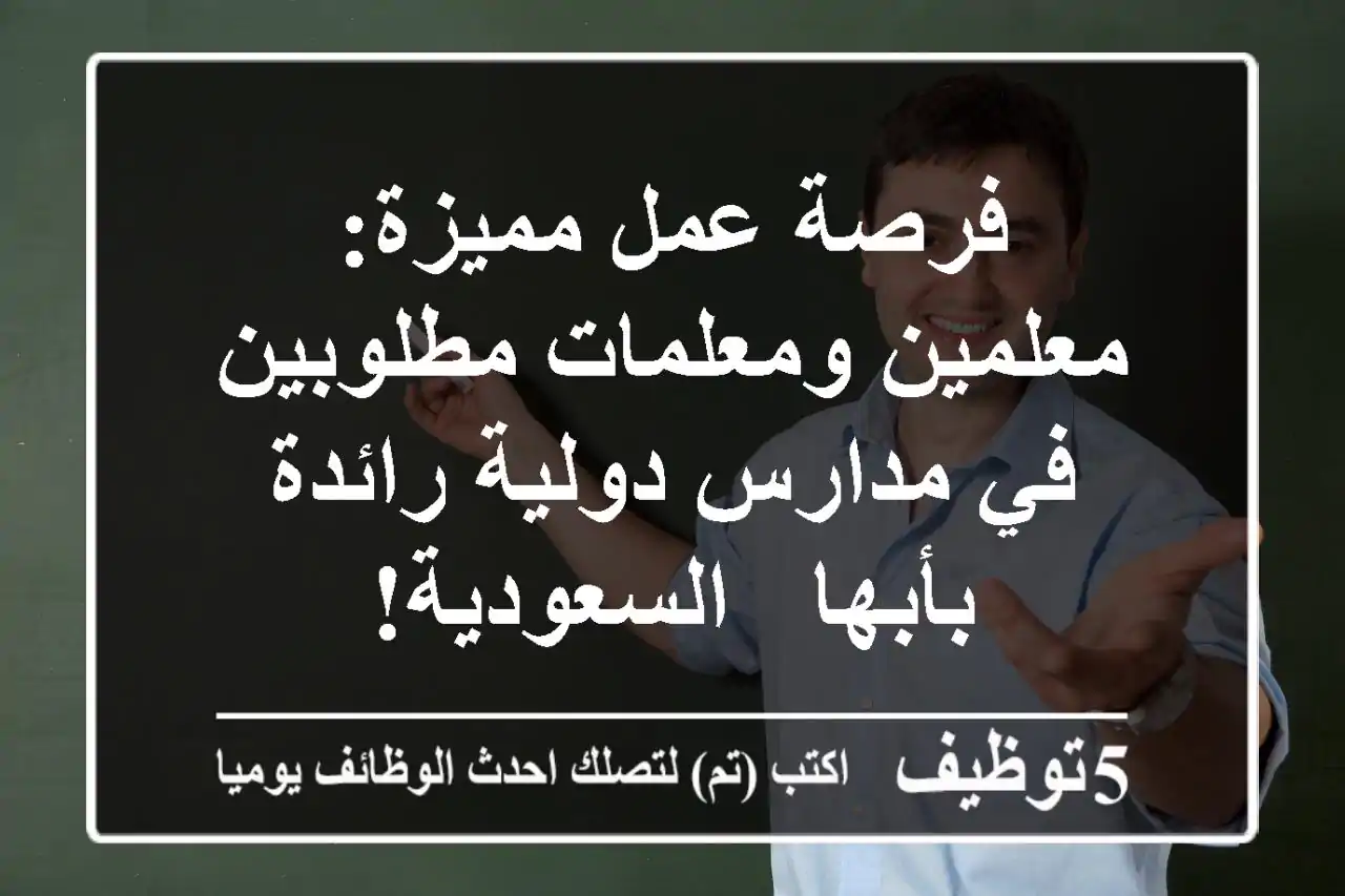 فرصة عمل مميزة: معلمين ومعلمات مطلوبين في مدارس دولية رائدة بأبها - السعودية!
