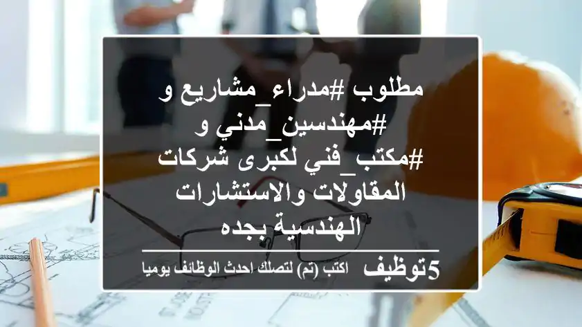مطلوب #مدراء_مشاريع و #مهندسين_مدني و #مكتب_فني لكبرى شركات المقاولات والاستشارات الهندسية بجده