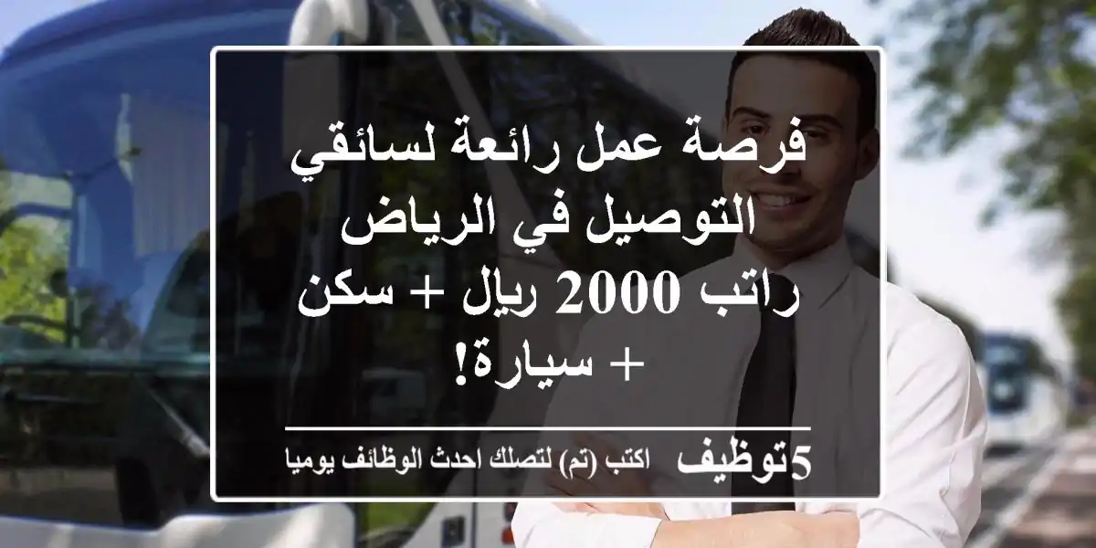 فرصة عمل رائعة لسائقي التوصيل في الرياض - راتب 2000 ريال + سكن + سيارة!