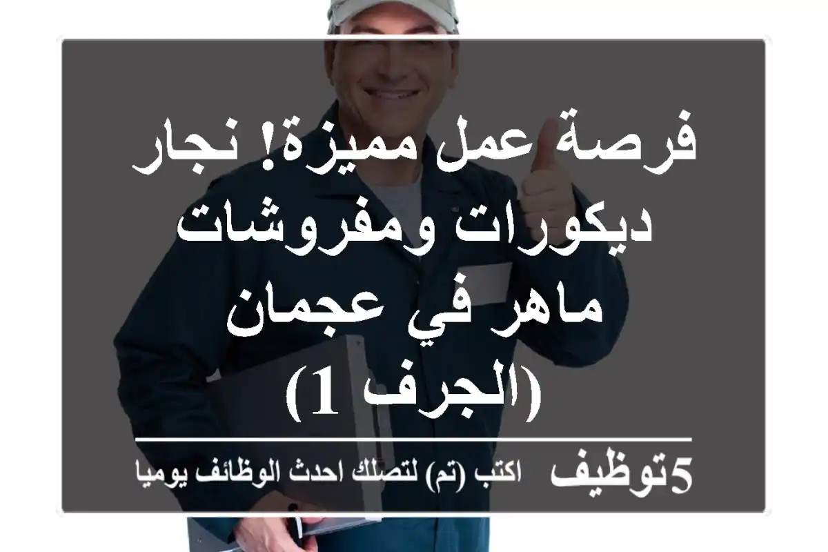 فرصة عمل مميزة! نجار ديكورات ومفروشات ماهر في عجمان (الجرف 1)