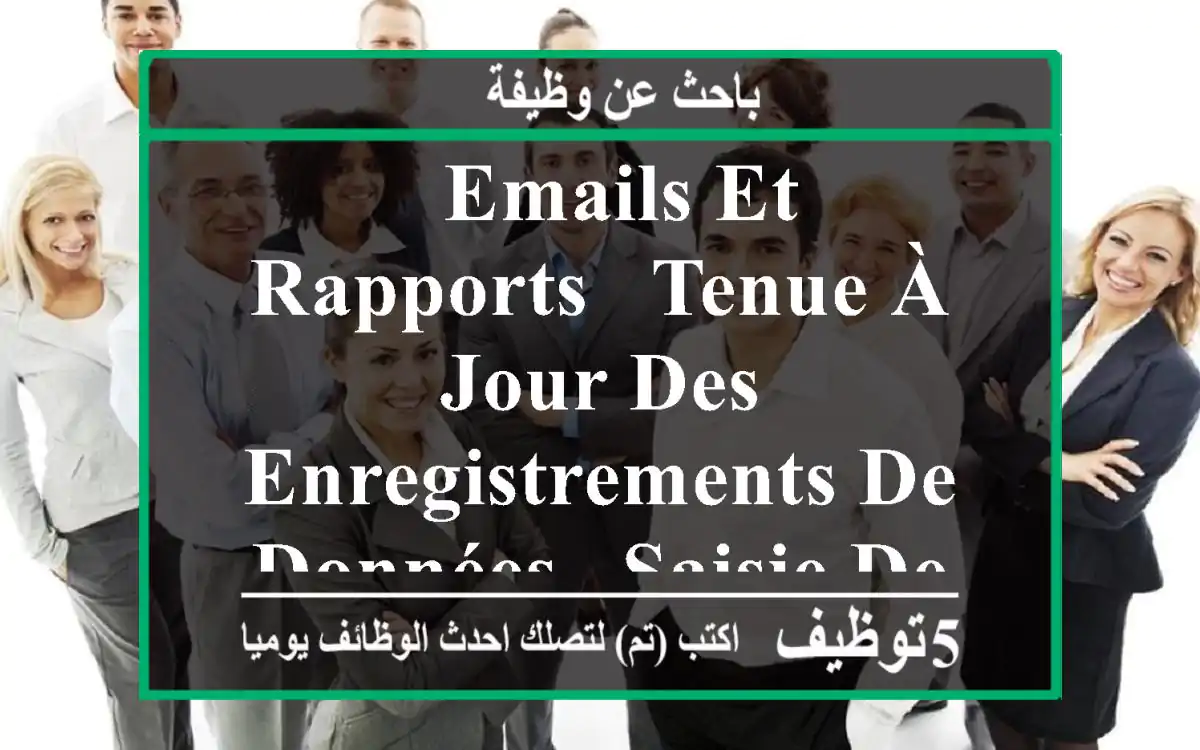 - emails et rapports - tenue à jour des enregistrements de données - saisie de données et ...