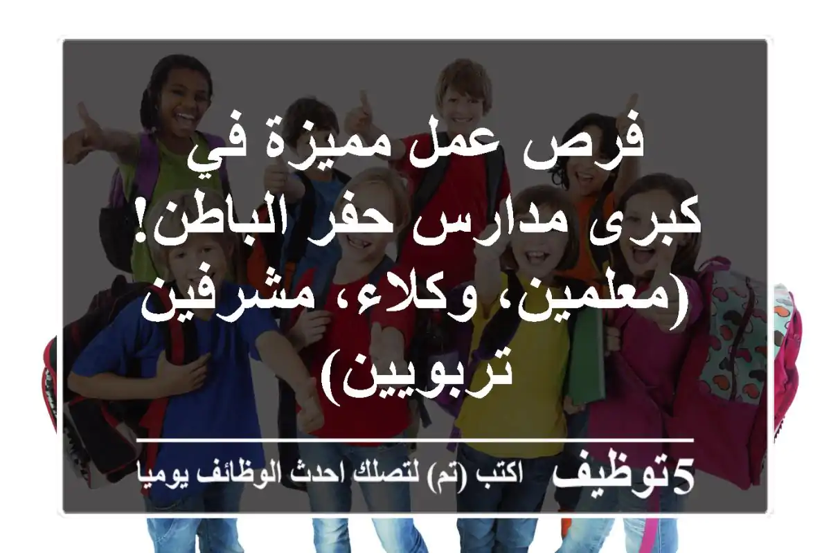 فرص عمل مميزة في كبرى مدارس حفر الباطن! (معلمين، وكلاء، مشرفين تربويين)