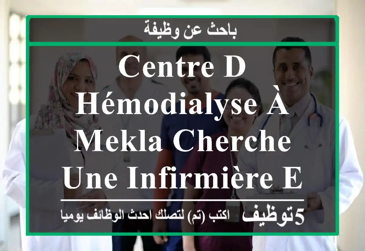centre d hémodialyse à mekla cherche une infirmière en hémodialyse diplômé