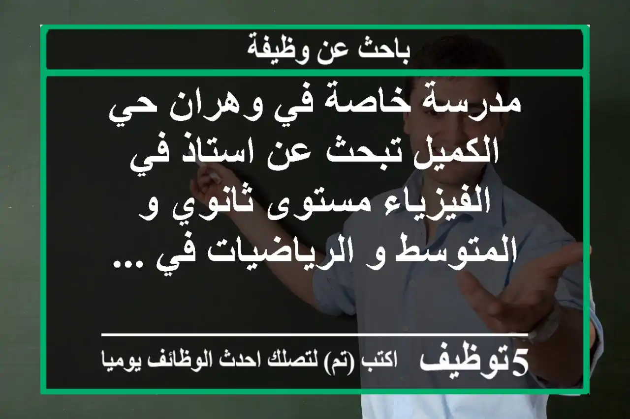مدرسة خاصة في وهران حي الكميل تبحث عن استاذ في الفيزياء مستوى ثانوي و المتوسط و الرياضيات في ...