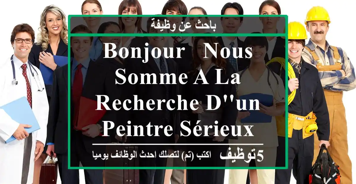 bonjour , nous somme a la recherche d'un peintre sérieux et disponible .