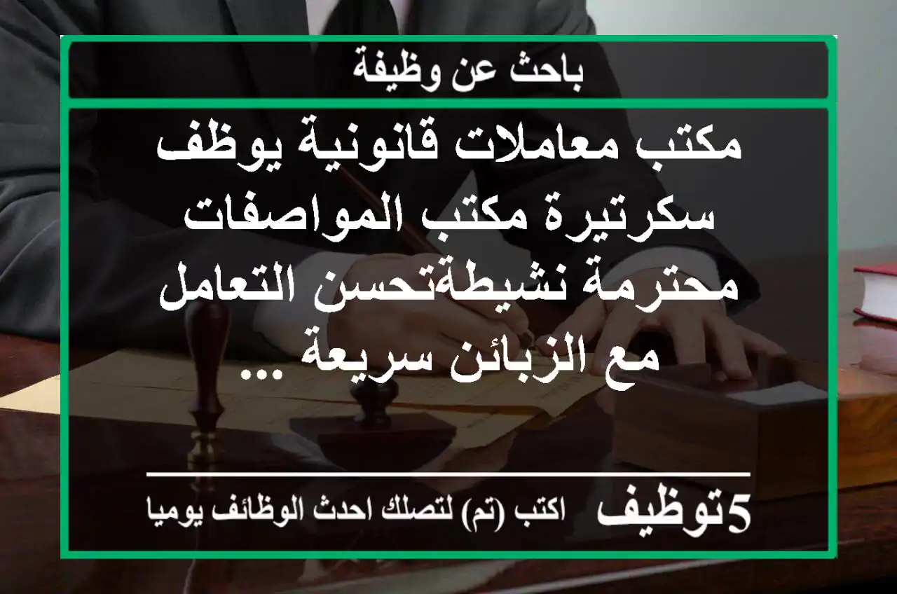 مكتب معاملات قانونية يوظف سكرتيرة مكتب المواصفات محترمة نشيطةتحسن التعامل مع الزبائن سريعة ...