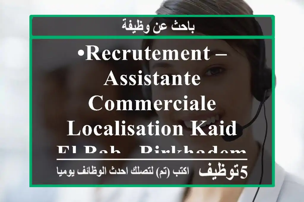 •	recrutement – assistante commerciale localisation kaid el bab –birkhadem notre entreprise ...