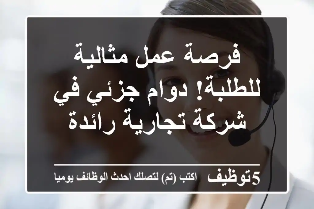 فرصة عمل مثالية للطلبة! دوام جزئي في شركة تجارية رائدة
