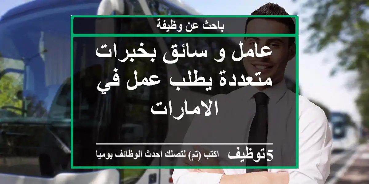 عامل و سائق بخبرات متعددة يطلب عمل في الامارات