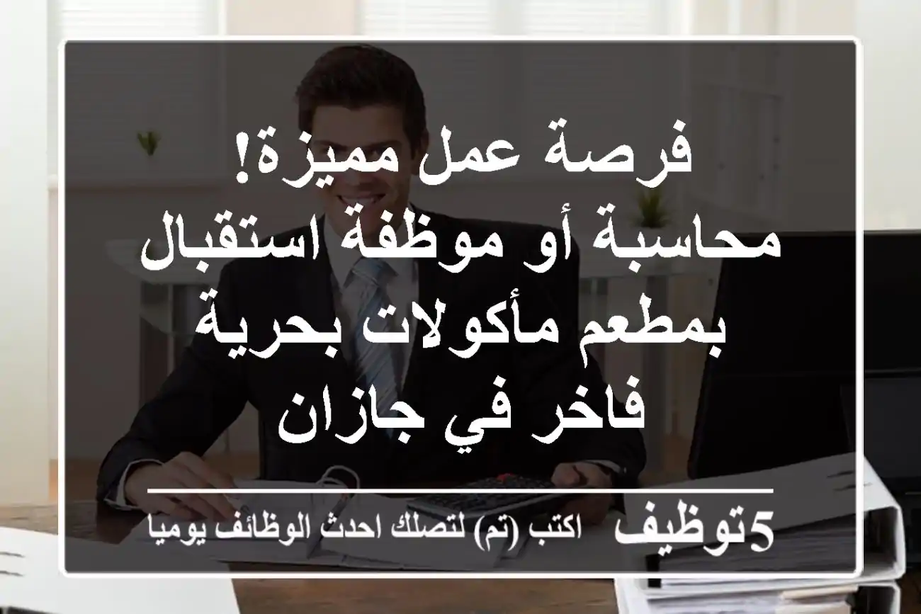 فرصة عمل مميزة! محاسبة أو موظفة استقبال بمطعم مأكولات بحرية فاخر في جازان