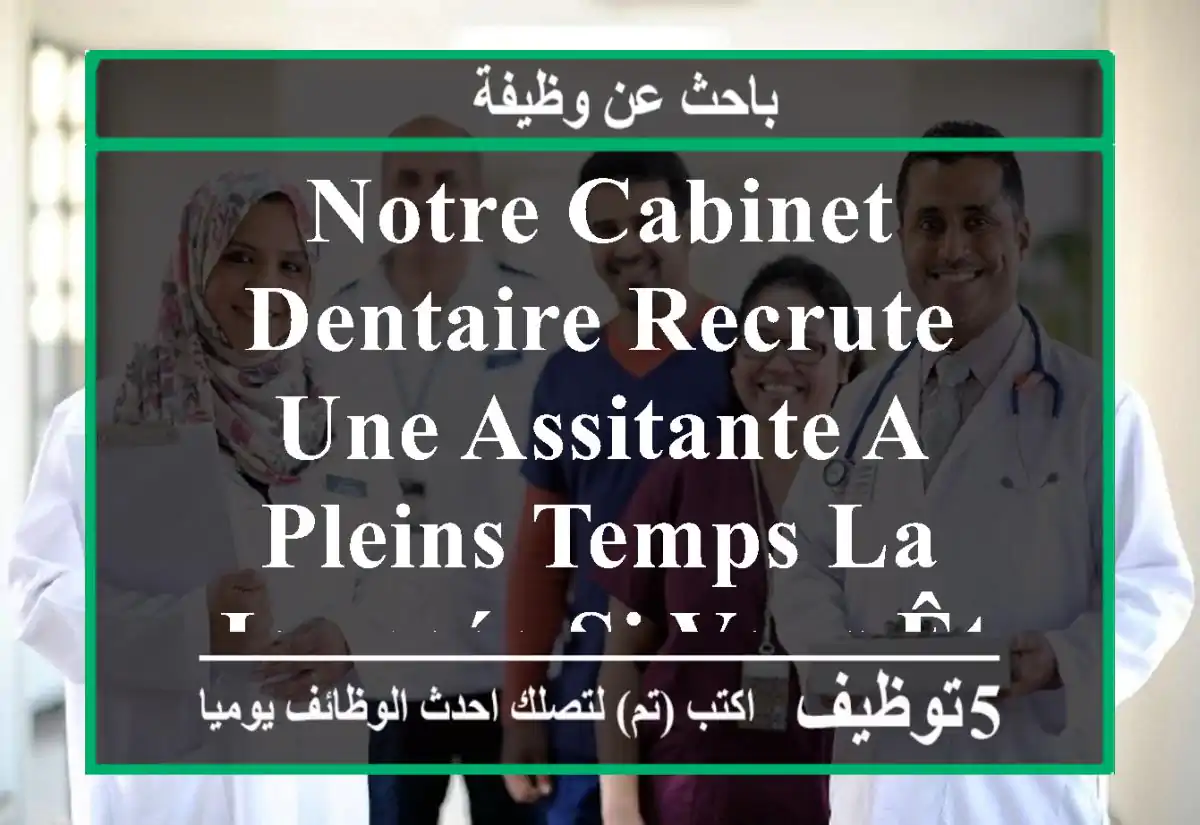 notre cabinet dentaire recrute une assitante a pleins temps la journée si vous êtes ...