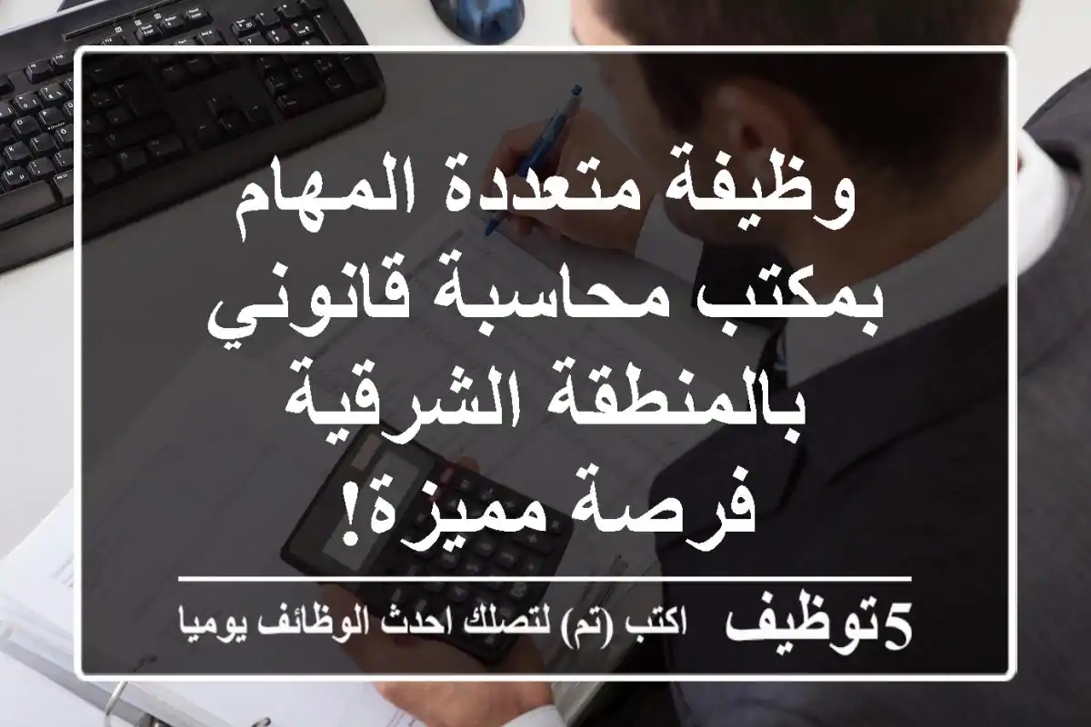 وظيفة متعددة المهام بمكتب محاسبة قانوني بالمنطقة الشرقية - فرصة مميزة!