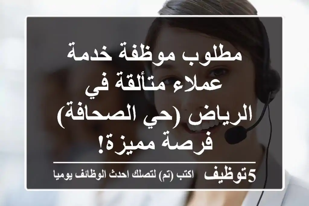 مطلوب موظفة خدمة عملاء متألقة في الرياض (حي الصحافة) - فرصة مميزة!