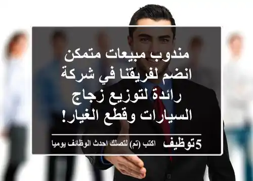 مندوب مبيعات متمكن - انضم لفريقنا في شركة رائدة لتوزيع زجاج السيارات وقطع الغيار!