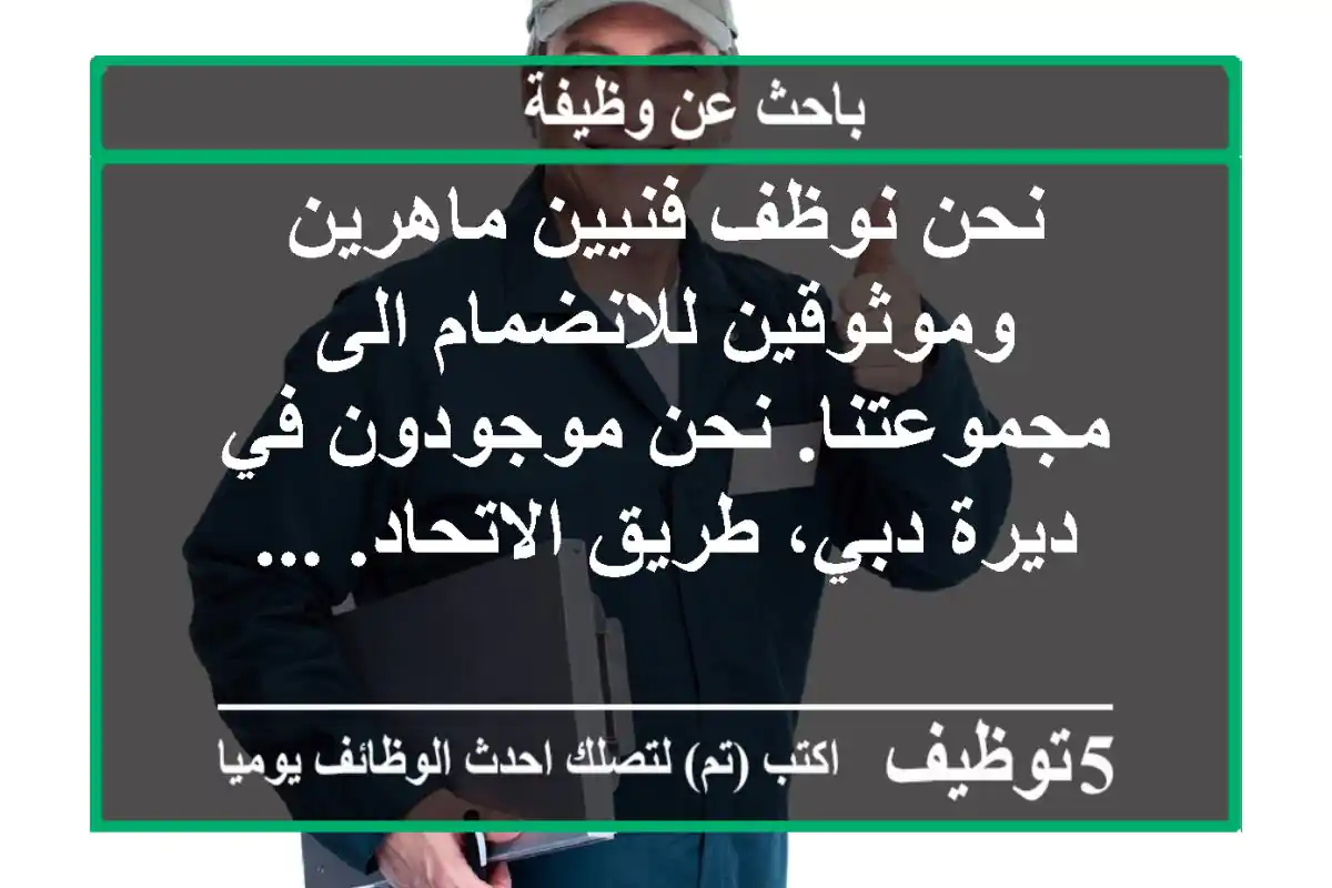 نحن نوظف فنيين ماهرين وموثوقين للانضمام الى مجموعتنا. نحن موجودون في ديرة دبي، طريق الاتحاد. ...