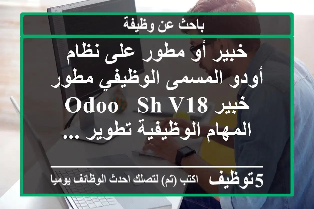 خبير أو مطور على نظام أودو المسمى الوظيفي مطور خبير odoo - sh v18 المهام الوظيفية تطوير ...