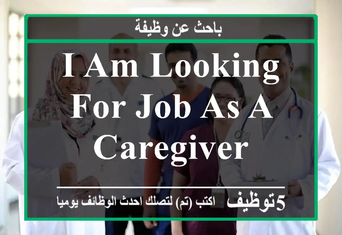 I AM LOOKING FOR JOB AS A CAREGIVER