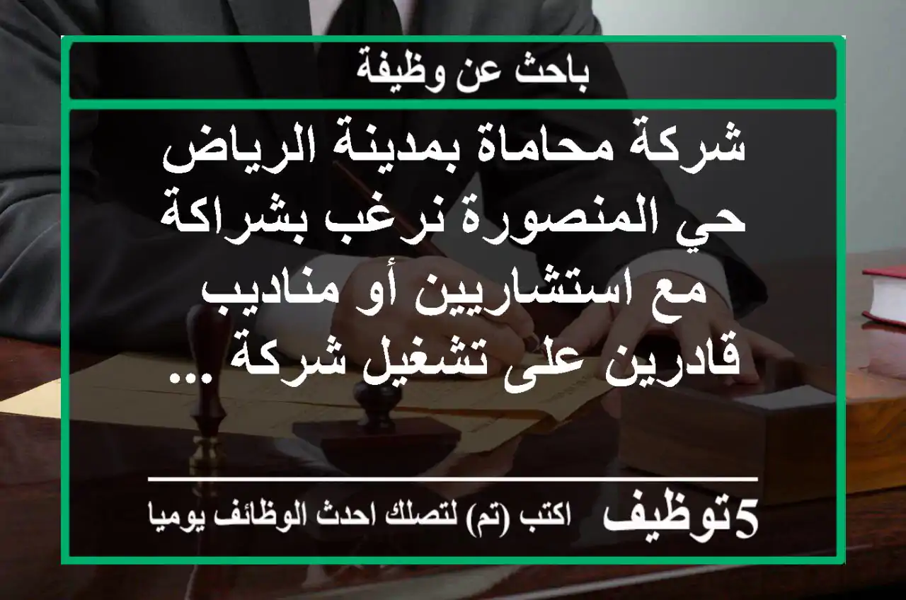 شركة محاماة بمدينة الرياض حي المنصورة نرغب بشراكة مع استشاريين أو مناديب قادرين على تشغيل شركة ...