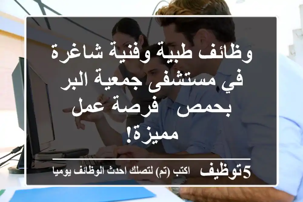 وظائف طبية وفنية شاغرة في مستشفى جمعية البر بحمص - فرصة عمل مميزة!