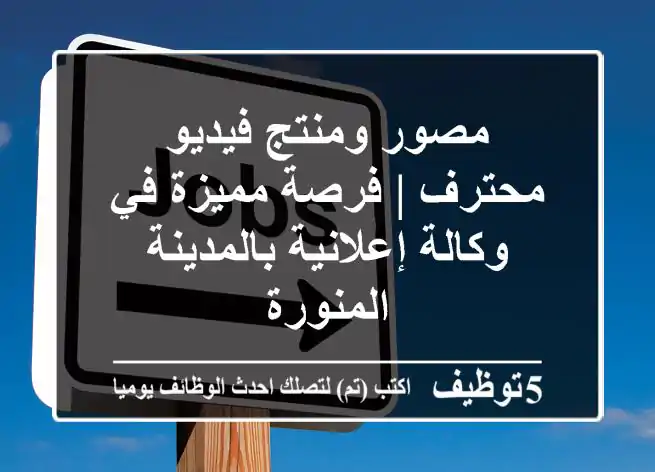 مصور ومنتج فيديو محترف | فرصة مميزة في وكالة إعلانية بالمدينة المنورة