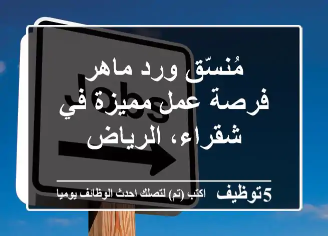 مُنسّق ورد ماهر - فرصة عمل مميزة في شقراء، الرياض