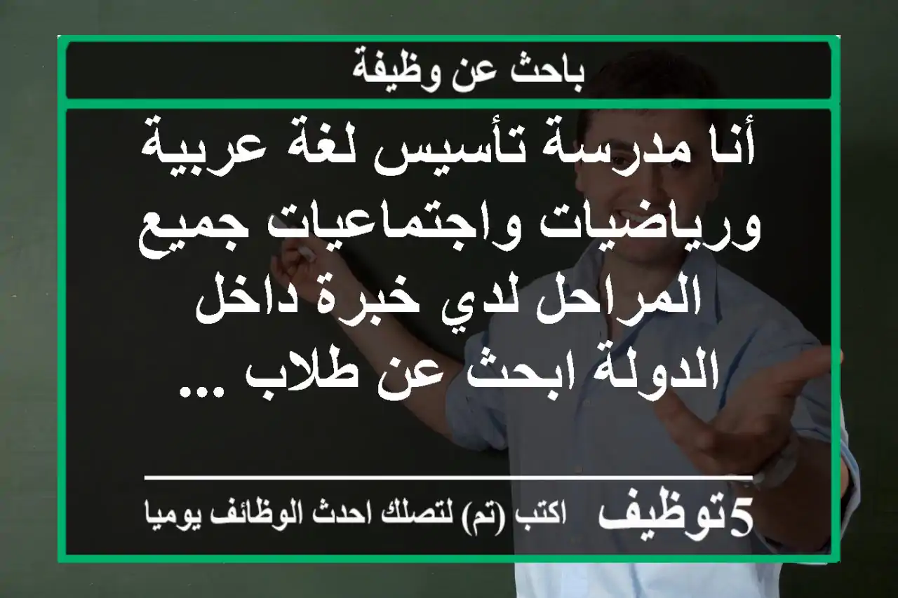 أنا مدرسة تأسيس لغة عربية ورياضيات واجتماعيات جميع المراحل لدي خبرة داخل الدولة ابحث عن طلاب ...