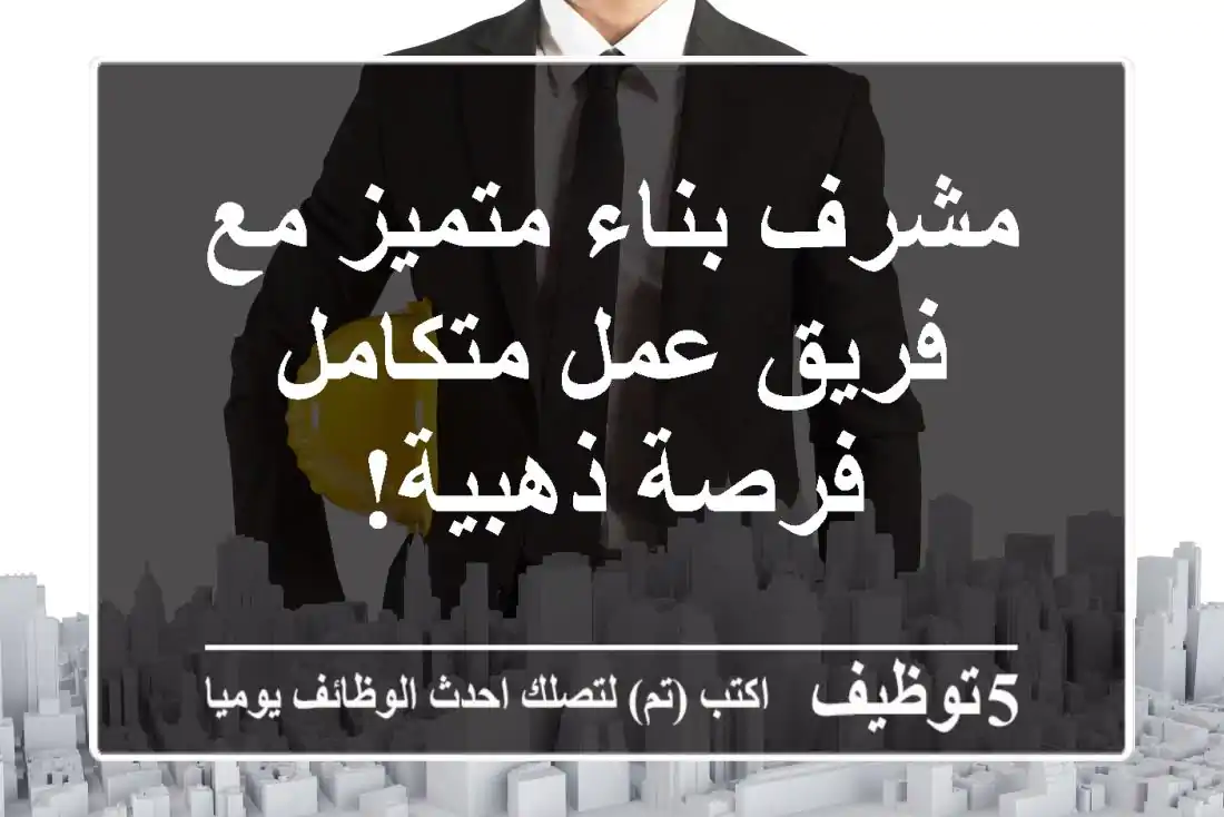 مشرف بناء متميز مع فريق عمل متكامل - فرصة ذهبية!