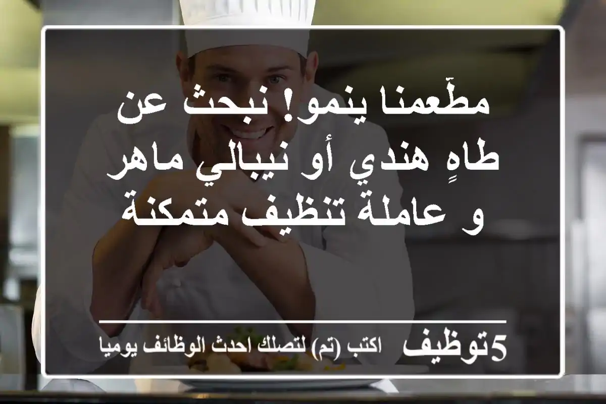 مطّعمنا ينمو! نبحث عن طاهٍ هندي أو نيبالي ماهر و عاملة تنظيف متمكنة