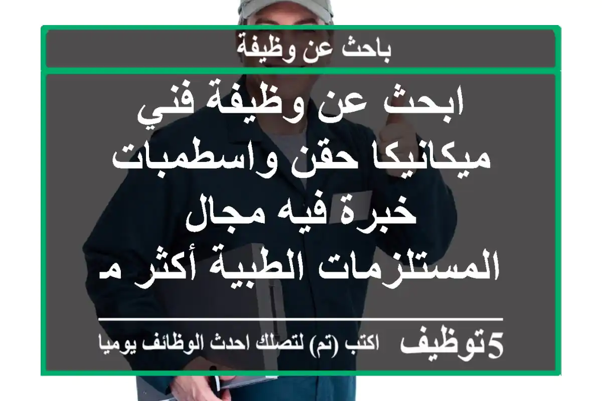 ابحث عن وظيفة فني ميكانيكا حقن واسطمبات خبرة فيه مجال المستلزمات الطبية أكثر من ثلاث أعوام ...