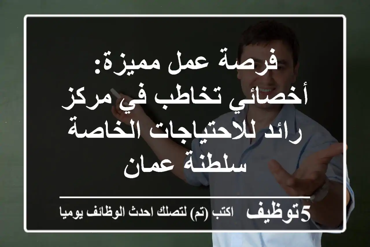فرصة عمل مميزة: أخصائي تخاطب في مركز رائد للاحتياجات الخاصة - سلطنة عمان
