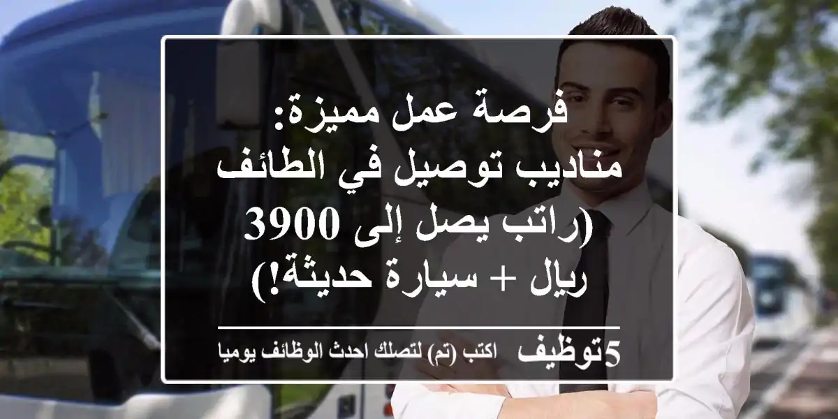 فرصة عمل مميزة: مناديب توصيل في الطائف (راتب يصل إلى 3900 ريال + سيارة حديثة!)