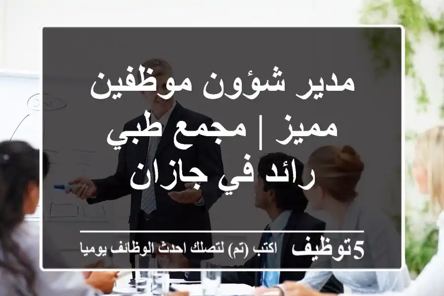 مدير شؤون موظفين مميز | مجمع طبي رائد في جازان