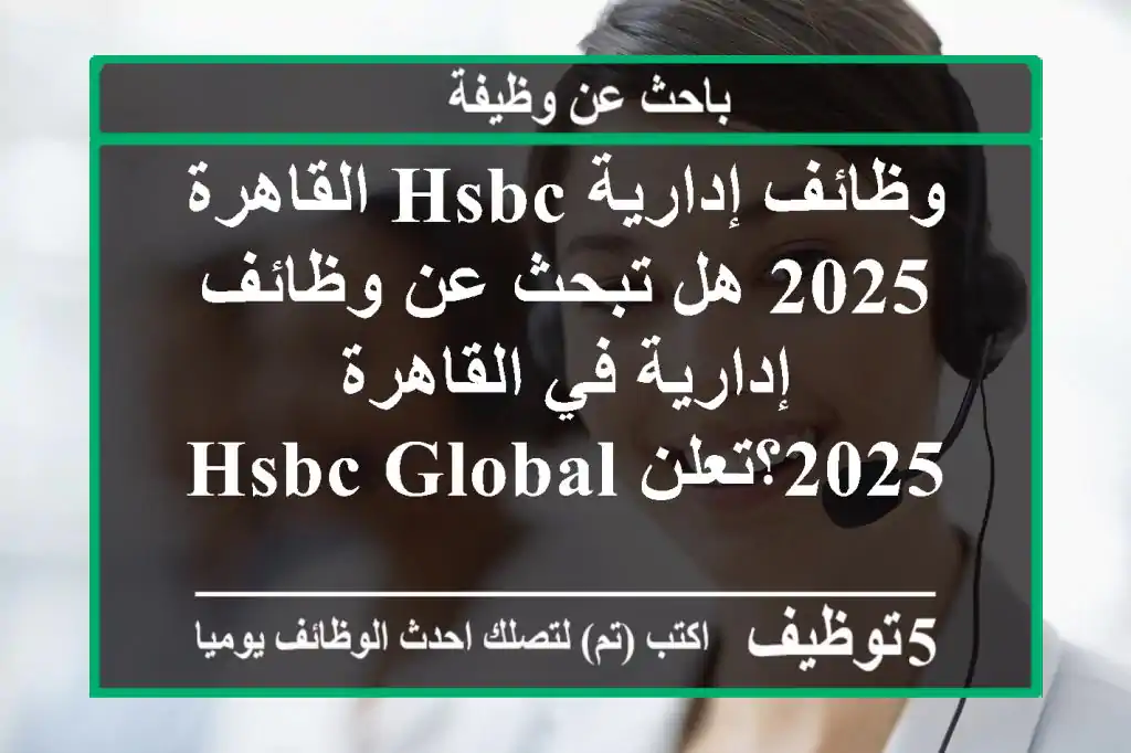وظائف إدارية hsbc القاهرة 2025 هل تبحث عن وظائف إدارية في القاهرة 2025؟تعلن hsbc global ...