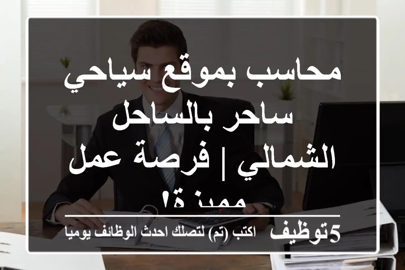 محاسب بموقع سياحي ساحر بالساحل الشمالي | فرصة عمل مميزة!