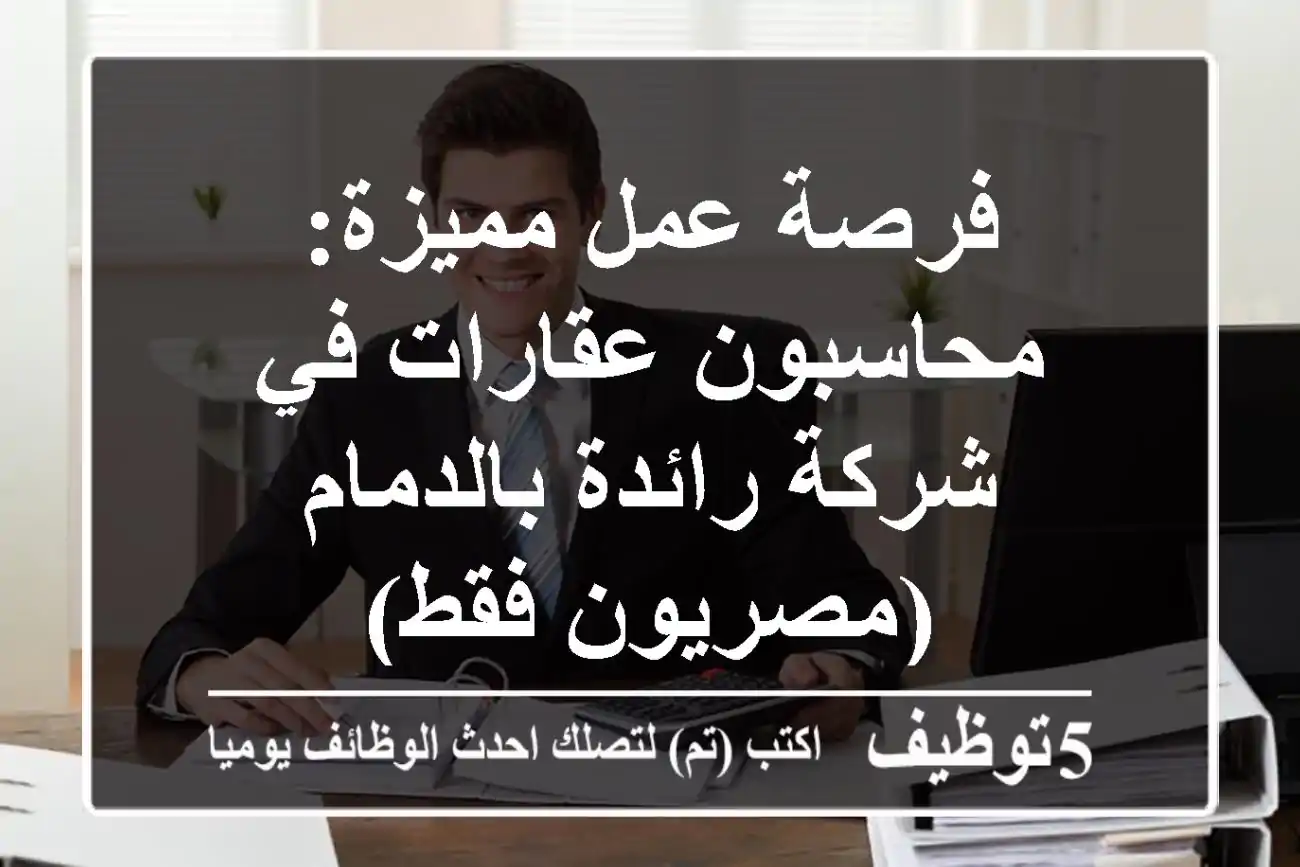 فرصة عمل مميزة: محاسبون عقارات في شركة رائدة بالدمام (مصريون فقط)