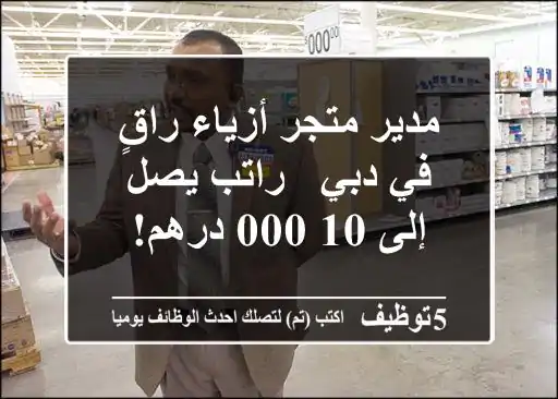 مدير متجر أزياء راقٍ في دبي - راتب يصل إلى 10,000 درهم!