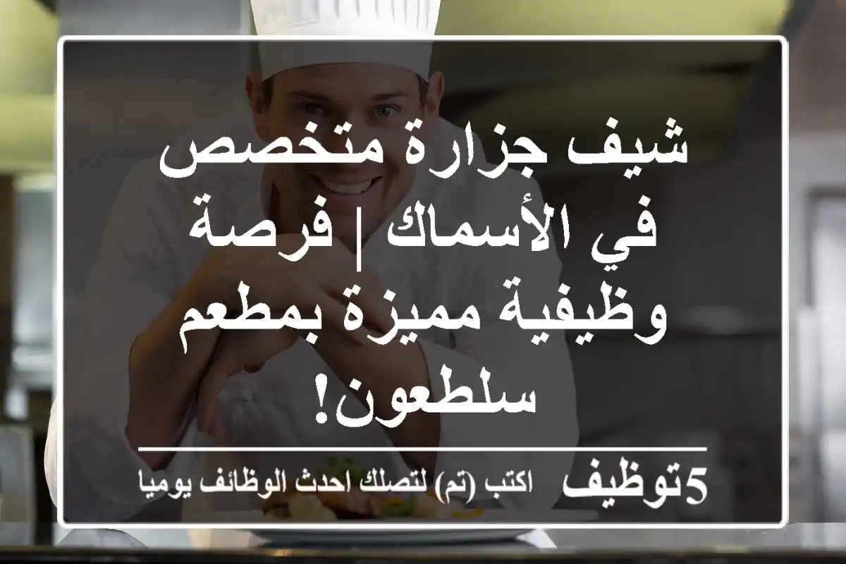 شيف جزارة متخصص في الأسماك | فرصة وظيفية مميزة بمطعم سلطعون!