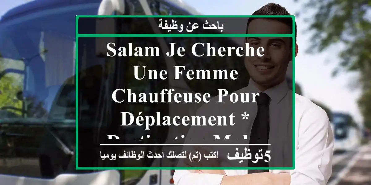 salam je cherche une femme chauffeuse pour déplacement * destination mohammadia vers dar el ...