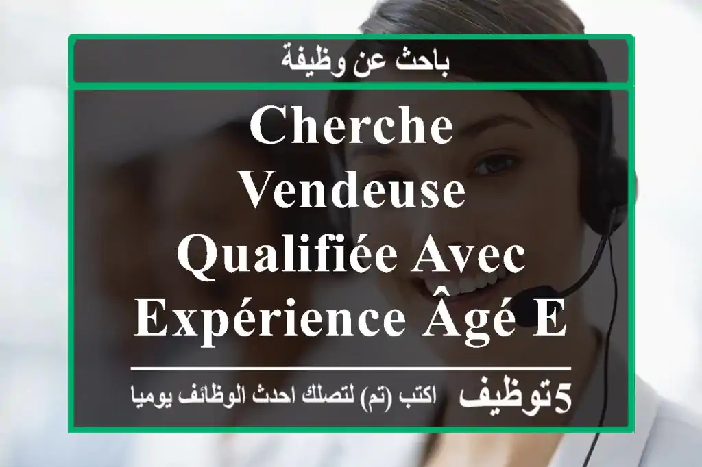 cherche vendeuse qualifiée avec expérience âgé entre 20 et 28 pas saisonnière